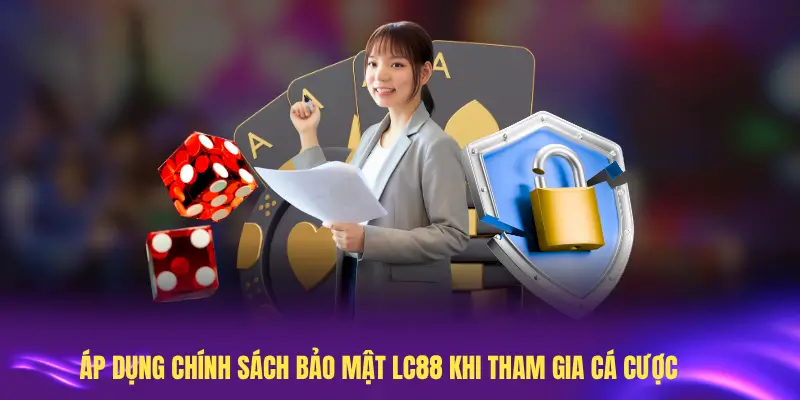 Hiểu và áp dụng chính sách bảo mật LC88 khi tham gia cá cược