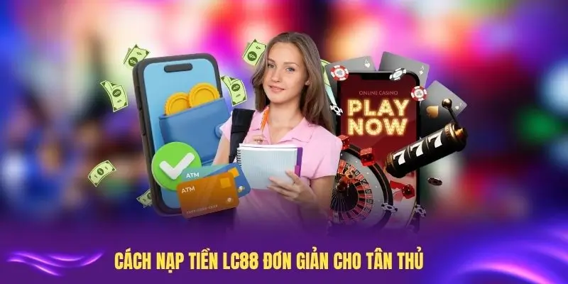 Cách nạp tiền LC88 đơn giản cho tân thủ