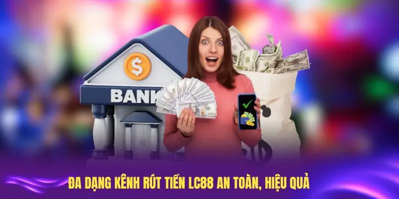 Đa dạng kênh rút tiền LC88 an toàn, hiệu quả