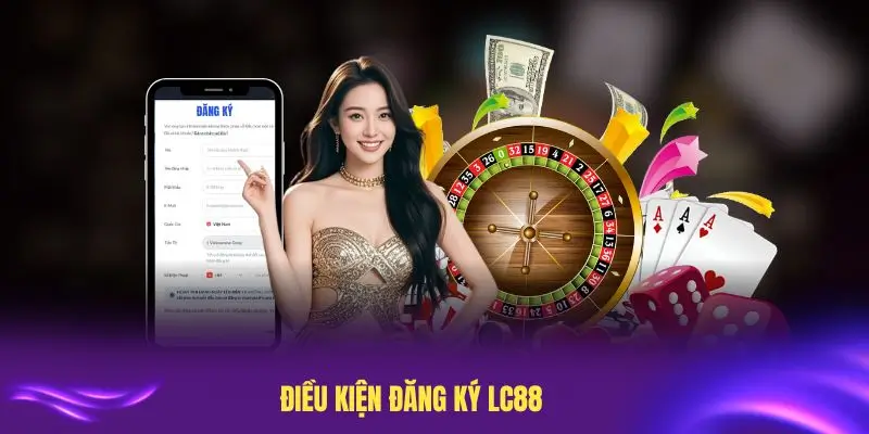 Điều kiện đăng ký LC88 bạn phải nắm rõ