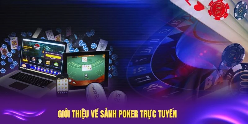 Giới thiệu về sảnh Poker trực tuyến cùng những thông tin hấp dẫn nhất