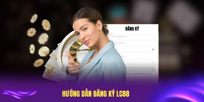 Hướng dẫn đăng ký LC88 cơ bản và dễ hiểu nhất