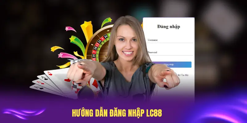 Hướng dẫn đăng nhập LC88 chi tiết và dễ hiểu
