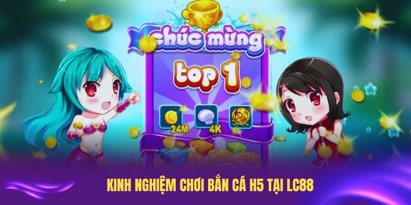 Tổng hợp một số kinh nghiệm chơi bắn cá H5 tại LC88