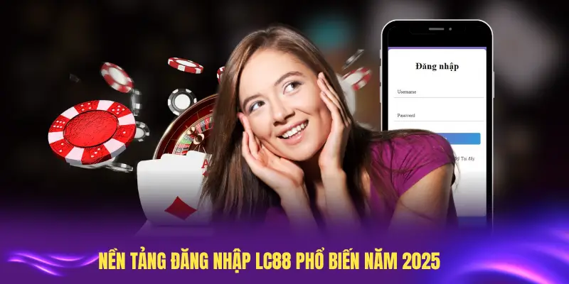 Nền tảng đăng nhập LC88 phổ biến năm 2025