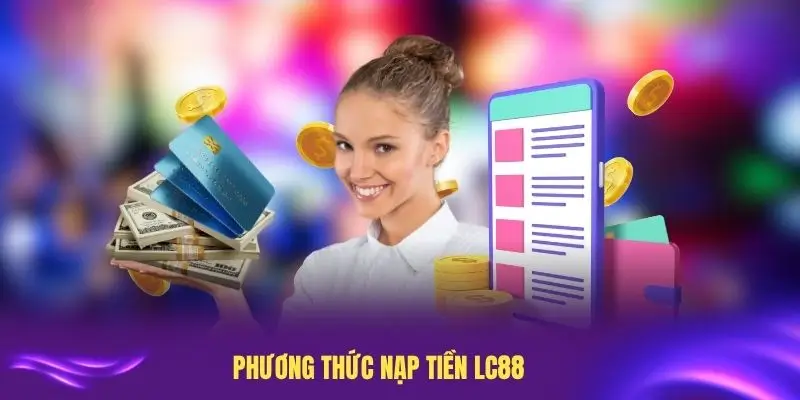 Phương thức nạp tiền LC88 đa dạng và an toàn