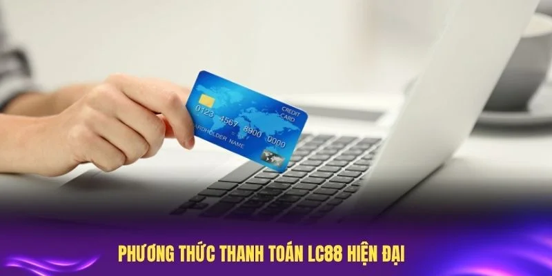 Khám phá phương thức thanh toán LC88 hiện đại