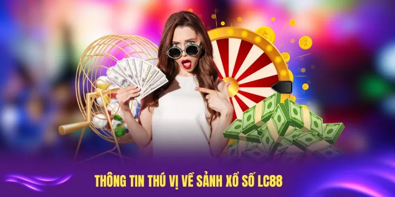 Những thông tin thú vị về sảnh xổ số LC88