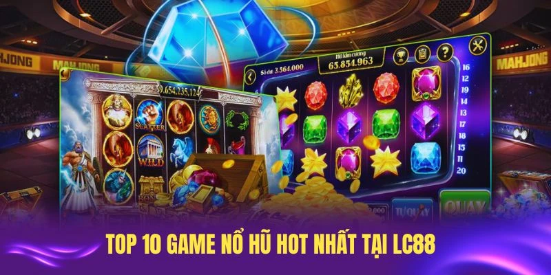 Top 10 game nổ hũ hot nhất tại LC88