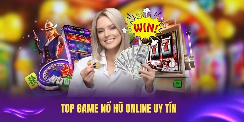 Top game nổ hũ online uy tín dành cho người chơi mới