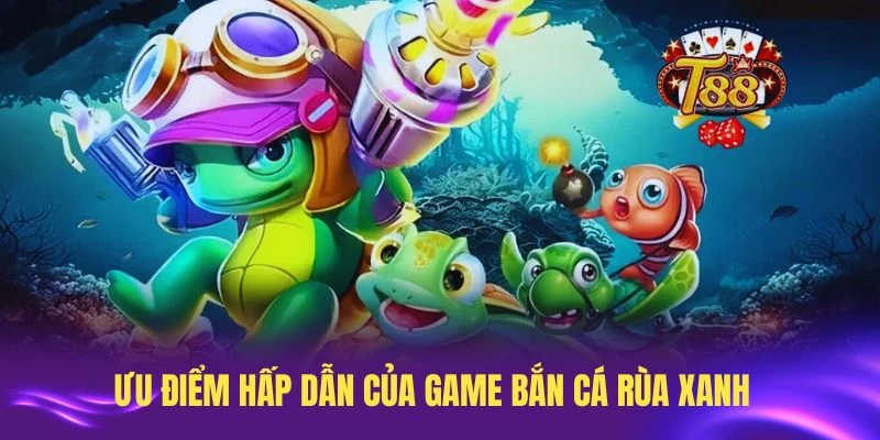 Những ưu điểm hấp dẫn của game bắn cá Rùa Xanh chỉ có tại LC88