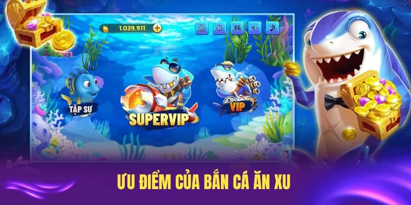 Khám phá những ưu điểm của bắn cá ăn xu hấp dẫn