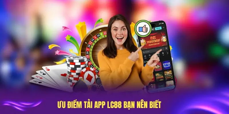 Những ưu điểm tải app LC88 bạn nên biết